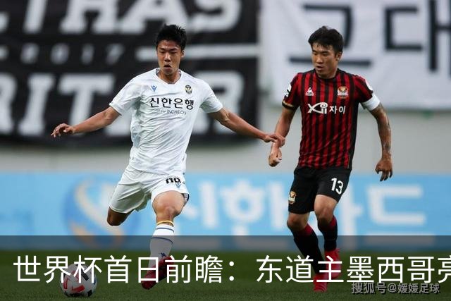 世界杯首日前瞻：东道主墨西哥亮相 亚洲球队迎首秀