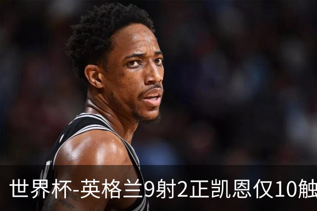 世界杯-英格兰9射2正凯恩仅10触球 半场暂0-0巴拿马