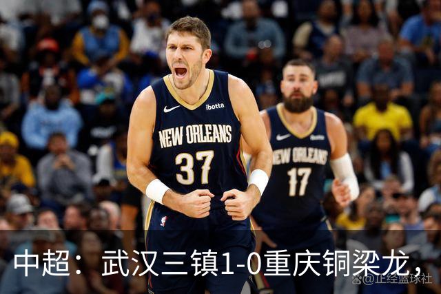 中超：武汉三镇1-0重庆铜梁龙，绍尔破门制胜