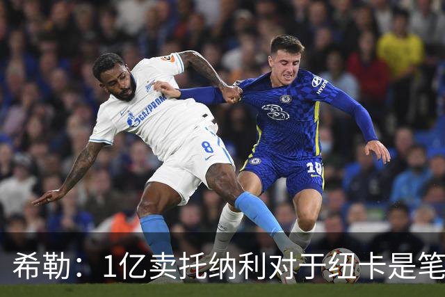 希勒：1亿卖托纳利对于纽卡是笔好买卖 纽卡有钱却无法大手大脚