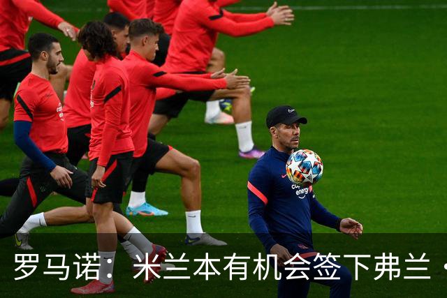 罗马诺：米兰本有机会签下弗兰·加西亚，但是管理层换了交易泡汤