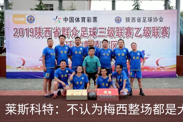 莱斯科特：不认为梅西整场都是大师级，他学会把能量留到关键时刻