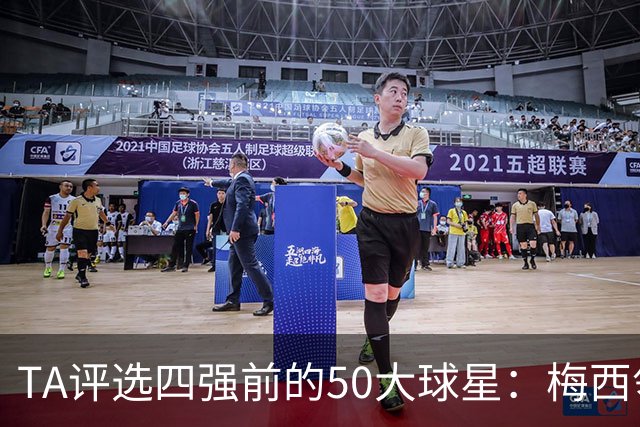 TA评选四强前的50大球星：梅西领衔，姆巴佩贝林前三，C罗落选